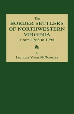 The Border Settlers of Northwestern Virginia from 1768 to 1795: Embracing the Life of Jesse Hughes and Other Noted Scouts of the Great Woods of the Tr - Mcwhorter, Lucullus Virgil
