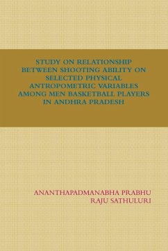 STUDY ON RELATIONSHIP BETWEEN SHOOTING ABILITY ON SELECTED PHYSICAL ANTROPOMETRIC VARIABLES AMONG MEN BASKETBALL PLAYERS IN ANDHRA PRADESH - Sathuluri, Raju; Prabhu, Ananthapadmanabha