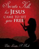 Secrets Kill, but Jesus came to set you free