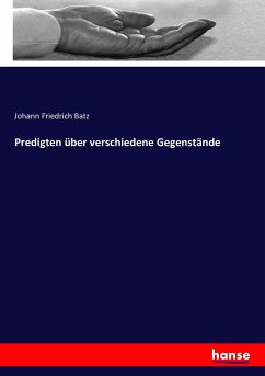 Predigten über verschiedene Gegenstände - Batz, Johann Friedrich