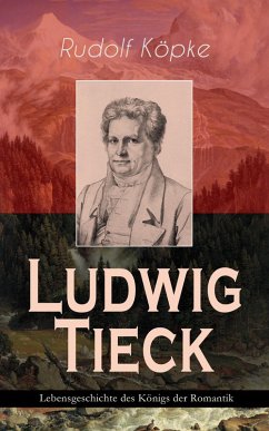 Ludwig Tieck - Lebensgeschichte des Königs der Romantik (eBook, ePUB) - Köpke, Rudolf