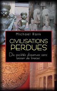 Civilisations Perdues : Dix Sociétés Disparues Sans Laisser De Traces (eBook, ePUB) - Rank, Michael