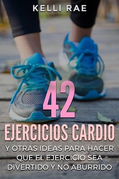 Cover 42 Ejercicios Cardio y Otras ideas para hacer que el ejercicio sea divertido y no aburrido (eBook, ePUB)