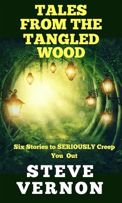Tales From The Tangled Wood: Six Stories to Seriously Creep You Out (eBook, ePUB) - Vernon, Steve