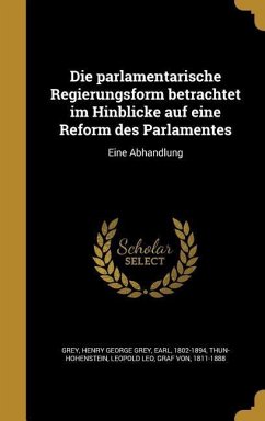 Die parlamentarische Regierungsform betrachtet im Hinblicke auf eine Reform des Parlamentes
