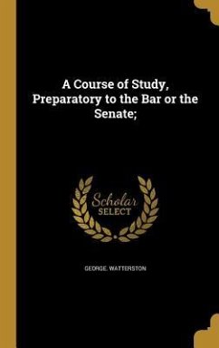 A Course of Study, Preparatory to the Bar or the Senate; - Watterston, George