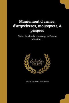 Maniement d'armes, d'arqvebvses, mousqvets, & picques