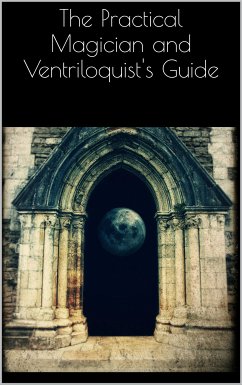 The Practical Magician and Ventriloquist's Guide (eBook, ePUB) - VV., AA.; VV., AA.; VV., AA.; VV., AA.; VV., AA.; VV., AA.; VV., AA.; VV., AA.; VV., AA.; Vv., Aa.
