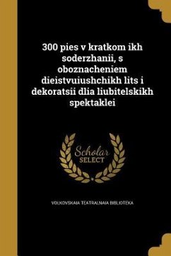 300 pies v kratkom ikh soderzhanii, s oboznacheniem dieistvuiushchikh lits i dekoratsii dlia liubitelskikh spektaklei