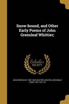 Snow-bound, and Other Early Poems of John Greenleaf Whittier; - Whittier, John Greenleaf