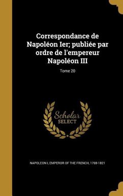 Correspondance de Napoléon Ier; publiée par ordre de l'empereur Napoléon III; Tome 20