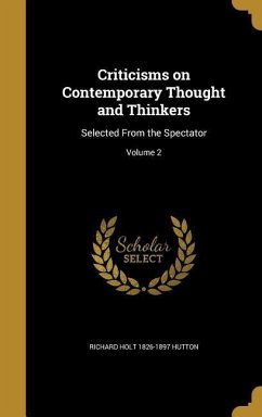 Criticisms on Contemporary Thought and Thinkers - Hutton, Richard Holt