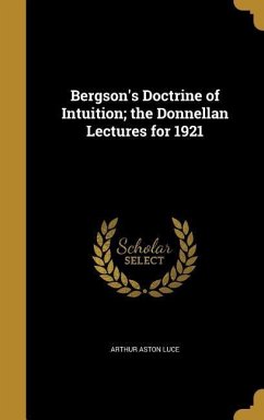 Bergson's Doctrine of Intuition; the Donnellan Lectures for 1921 - Luce, Arthur Aston