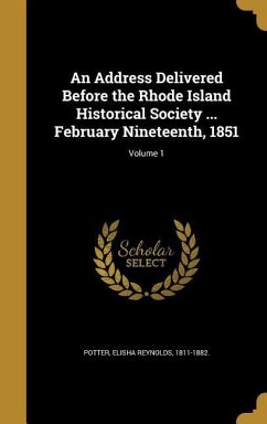 An Address Delivered Before the Rhode Island Historical Society ... February Nineteenth, 1851; Volume 1