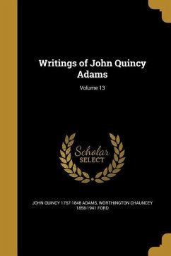 WRITINGS OF JOHN QUINCY ADAMS - Adams, John Quincy 1767-1848; Ford, Worthington Chauncey 1858-1941