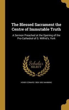 The Blessed Sacrament the Centre of Immutable Truth - Manning, Henry Edward