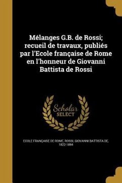 Mélanges G.B. de Rossi; recueil de travaux, publiés par l'Ecole française de Rome en l'honneur de Giovanni Battista de Rossi
