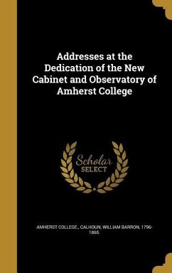 Addresses at the Dedication of the New Cabinet and Observatory of Amherst College