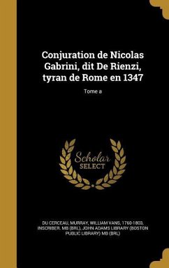 Conjuration de Nicolas Gabrini, dit De Rienzi, tyran de Rome en 1347; Tome a