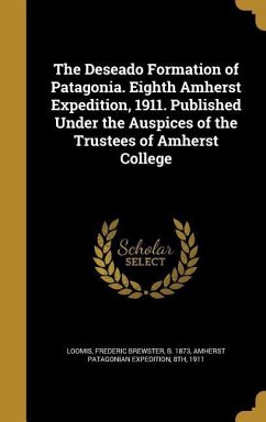 The Deseado Formation of Patagonia. Eighth Amherst Expedition, 1911. Published Under the Auspices of the Trustees of Amherst College