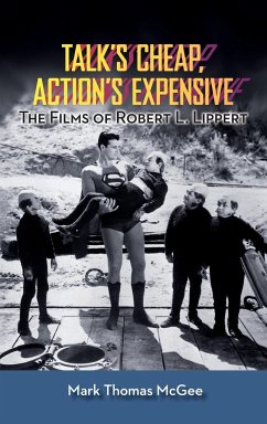 Talk's Cheap, Action's Expensive - The Films of Robert L. Lippert (hardback) - McGee, Mark Thomas