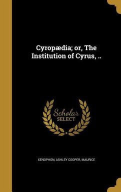 Cyropædia; or, The Institution of Cyrus, ..