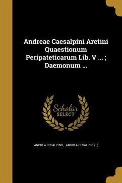 Andreae Caesalpini Aretini Quaestionum Peripateticarum Lib. V ...; Daemonum ...