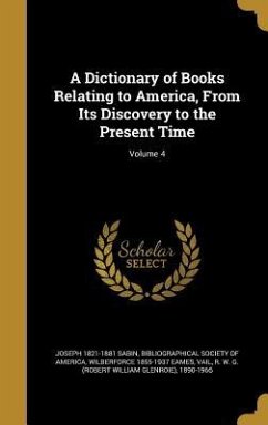 A Dictionary of Books Relating to America, From Its Discovery to the Present Time; Volume 4 - Sabin, Joseph; Eames, Wilberforce