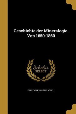Geschichte der Mineralogie. Von 1650-1860 - Kobell, Franz Von