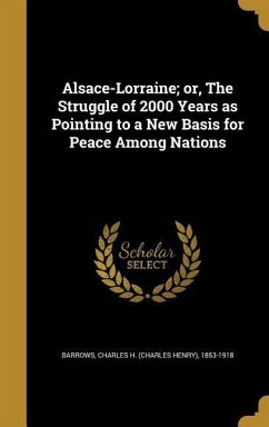 Alsace-Lorraine; or, The Struggle of 2000 Years as Pointing to a New Basis for Peace Among Nations