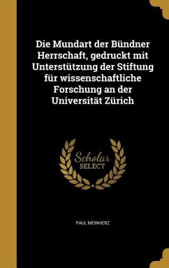 Die Mundart der Bündner Herrschaft, gedruckt mit Unterstützung der Stiftung für wissenschaftliche Forschung an der Universität Zürich - Meinherz, Paul