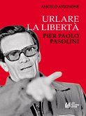 Urlare la libertà. Pier Paolo Pasolini (eBook, ePUB)