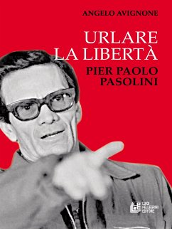 Urlare la libertà. Pier Paolo Pasolini (eBook, ePUB) - Avignone, Angelo