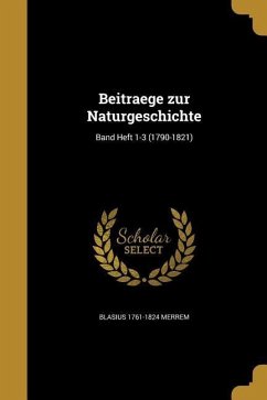Beitraege zur Naturgeschichte; Band Heft 1-3 (1790-1821) - Merrem, Blasius