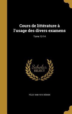 Cours de littérature à l'usage des divers examens; Tome 12-14