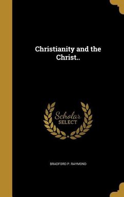 Christianity and the Christ.. - Raymond, Bradford P