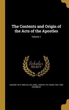 The Contents and Origin of the Acts of the Apostles; Volume 1 - Zeller, Eduard; Overbeck, Franz