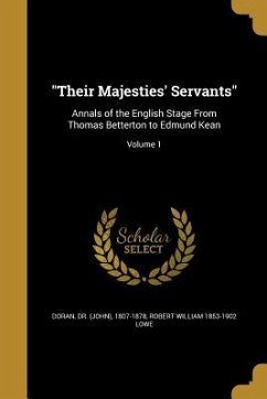 Their Majesties' Servants: Annals of the English Stage From Thomas Betterton to Edmund Kean; Volume 1 - Lowe, Robert William