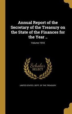 Annual Report of the Secretary of the Treasury on the State of the Finances for the Year ..; Volume 1910