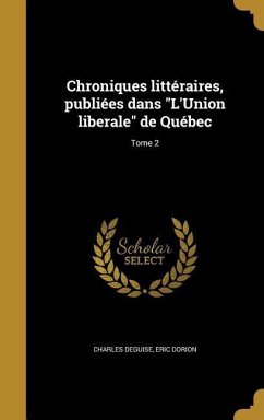 Chroniques littéraires, publiées dans "L'Union liberale" de Québec; Tome 2