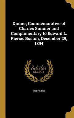 Dinner, Commemorative of Charles Sumner and Complimentary to Edward L. Pierce. Boston, December 29, 1894