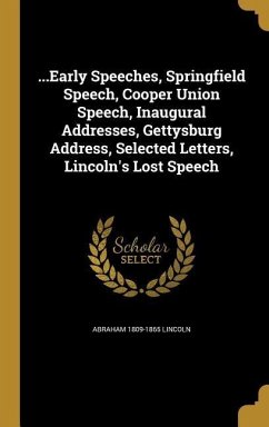 ...Early Speeches, Springfield Speech, Cooper Union Speech, Inaugural Addresses, Gettysburg Address, Selected Letters, Lincoln's Lost Speech - Lincoln, Abraham