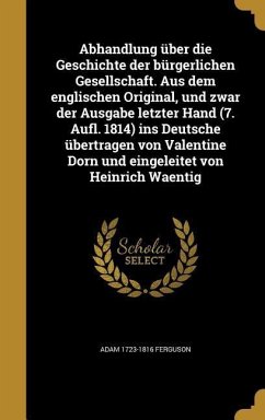 Abhandlung über die Geschichte der bürgerlichen Gesellschaft. Aus dem englischen Original, und zwar der Ausgabe letzter Hand (7. Aufl. 1814) ins Deutsche übertragen von Valentine Dorn und eingeleitet von Heinrich Waentig - Ferguson, Adam