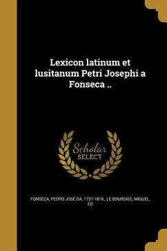 Lexicon latinum et lusitanum Petri Josephi a Fonseca ..