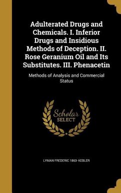 Adulterated Drugs and Chemicals. I. Inferior Drugs and Insidious Methods of Deception. II. Rose Geranium Oil and Its Substitutes. III. Phenacetin - Kebler, Lyman Frederic