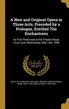 A New and Original Opera in Three Acts, Preceded by a Prologue, Entitled The Enchantress