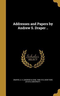 Addresses and Papers by Andrew S. Draper ..