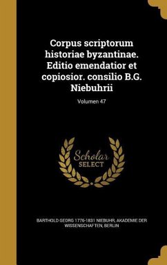 Corpus scriptorum historiae byzantinae. Editio emendatior et copiosior. consilio B.G. Niebuhrii; Volumen 47 - Niebuhr, Barthold Georg