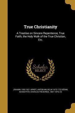 True Christianity - Arndt, Johann; Böhm, Anton Wilhelm