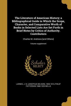 The Literature of American History; a Bibliographical Guide in Which the Scope, Character, and Comparative Worth of Books in Selected Lists Are Set Fo - Wells, Philip Patterson